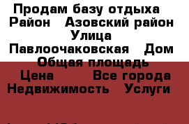 Продам базу отдыха › Район ­ Азовский район › Улица ­ Павлоочаковская › Дом ­ 7 › Общая площадь ­ 40 › Цена ­ 30 - Все города Недвижимость » Услуги   